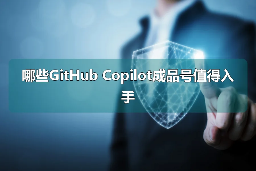 哪些GitHub Copilot成品号值得入手